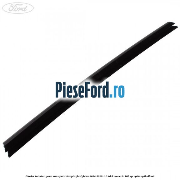 Cheder interior geam usa spate dreapta Ford Focus 2014-2018 1.6 TDCi ECOnetic 105 cp NGDA, NGDB diesel