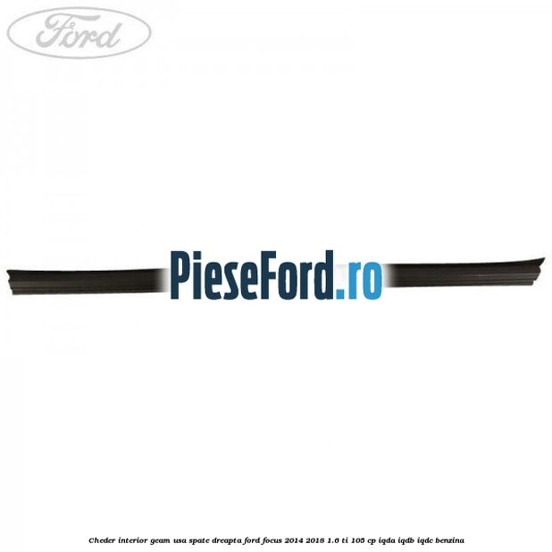 Cheder interior geam usa spate dreapta Ford Focus 2014-2018 1.6 Ti 105 cp IQDA, IQDB, IQDC benzina