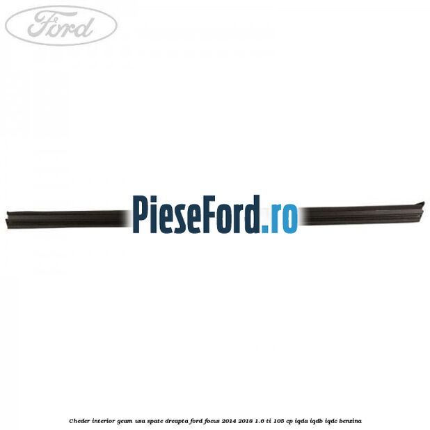 Cheder interior geam usa spate dreapta Ford Focus 2014-2018 1.6 Ti 105 cp IQDA, IQDB, IQDC benzina