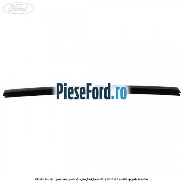 Cheder interior geam usa spate dreapta Ford Focus 2014-2018 2.3 RS 350 cp YVDA benzina