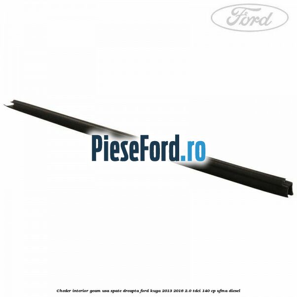 Cheder interior geam usa spate dreapta Ford Kuga 2013-2016 2.0 TDCi 140 cp UFMA diesel