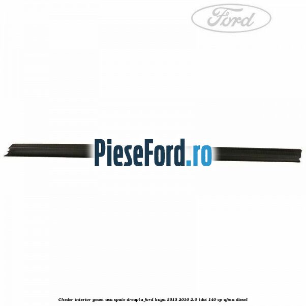 Cheder interior geam usa spate dreapta Ford Kuga 2013-2016 2.0 TDCi 140 cp UFMA diesel