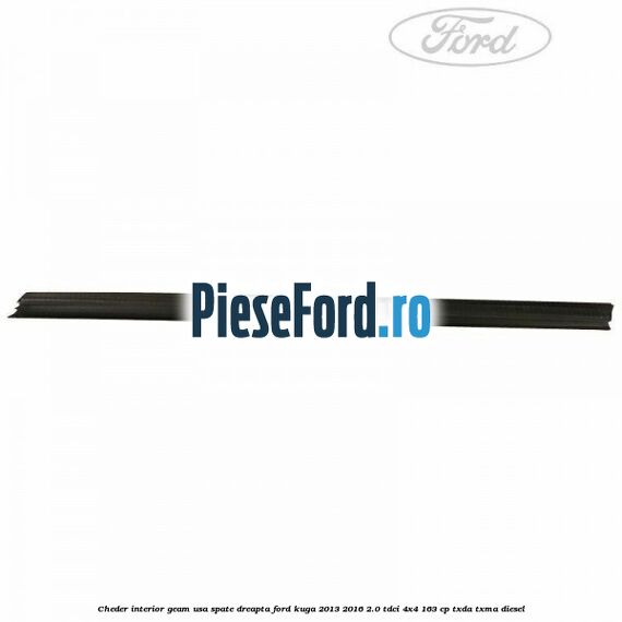 Cheder interior geam usa spate dreapta Ford Kuga 2013-2016 2.0 TDCi 4x4 163 cp TXDA, TXMA diesel