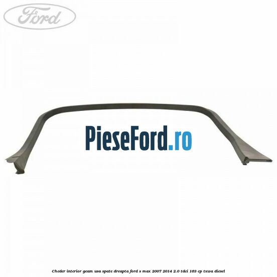 Cheder interior geam usa spate dreapta Ford S-Max 2007-2014 2.0 TDCi 163 cp Cheder interior geam usa spate dreapta Ford S-Max 2007-2014 2.0 TDCi 163 cp TXWA diesel