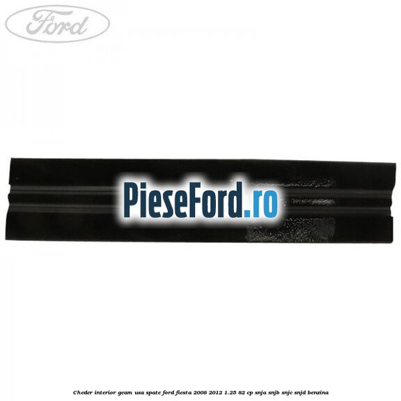 Cheder interior geam usa spate Ford Fiesta 2008-2012 1.25 82 cp Cheder interior geam usa spate Ford Fiesta 2008-2012 1.25 82 cp SNJA, SNJB, SNJC, SNJD benzina