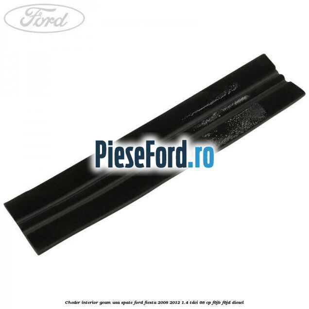Cheder interior geam usa spate Ford Fiesta 2008-2012 1.4 TDCi 68 cp F6JB, F6JD diesel