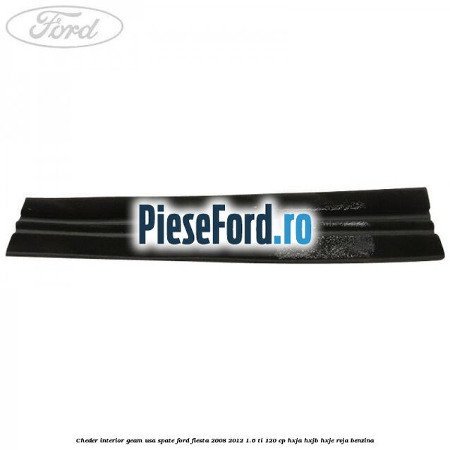 Cheder interior geam usa spate Ford Fiesta 2008-2012 1.6 Ti 120 cp HXJA, HXJB, HXJE, RVJA benzina