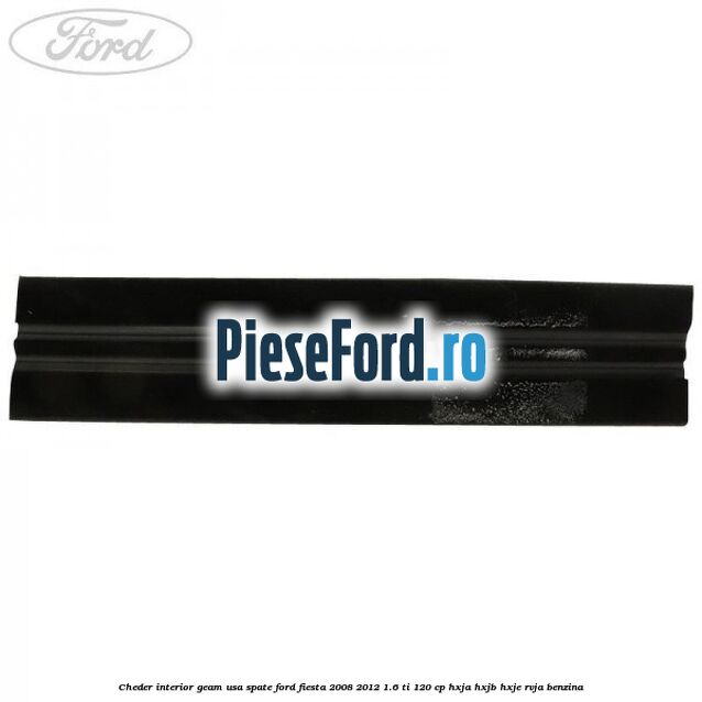 Cheder interior geam usa spate Ford Fiesta 2008-2012 1.6 Ti 120 cp HXJA, HXJB, HXJE, RVJA benzina