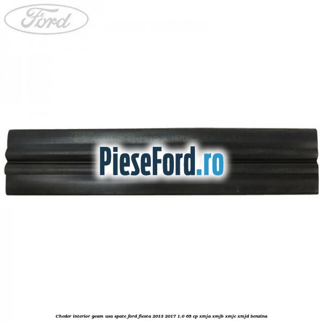 Cheder interior geam usa spate Ford Fiesta 2013-2017 1.0 65 cp Cheder interior geam usa spate Ford Fiesta 2013-2017 1.0 65 cp XMJA, XMJB, XMJC, XMJD benzina