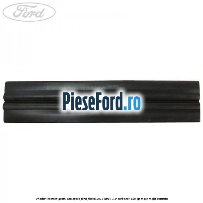 Cheder interior geam usa spate Ford Fiesta 2013-2017 1.0 EcoBoost 125 cp M1JE, M1JH benzina