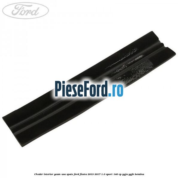 Cheder interior geam usa spate Ford Fiesta 2013-2017 1.0 Sport 140 cp YYJA, YYJB benzina