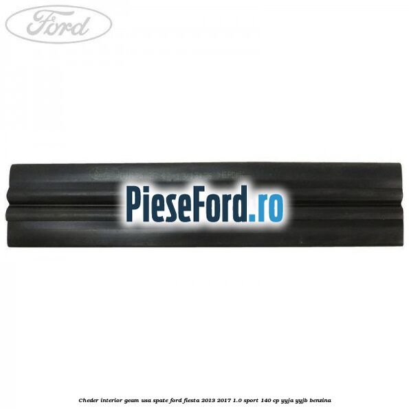 Cheder interior geam usa spate Ford Fiesta 2013-2017 1.0 Sport 140 cp YYJA, YYJB benzina