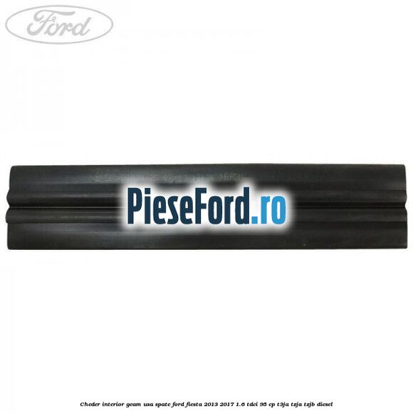 Cheder interior geam usa spate Ford Fiesta 2013-2017 1.6 TDCi 95 cp T3JA, TZJA, TZJB diesel