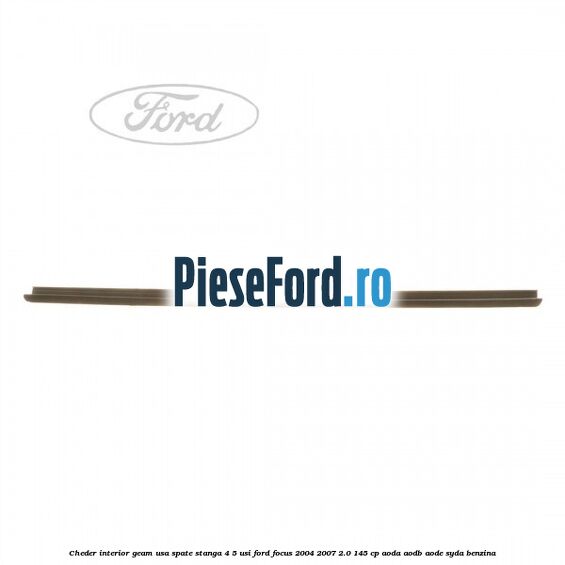 Cheder interior geam usa spate stanga 4/5 usi Ford Focus 2004-2007 2.0 145 cp Cheder interior geam usa spate stanga 4/5 usi Ford Focus 2004-2007 2.0 145 cp AODA, AODB, AODE, SYDA benzina