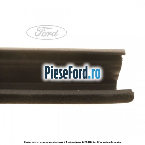 Cheder interior geam usa spate stanga 4/5 usi Ford Focus 2008-2011 1.4 80 cp ASDA, ASDB benzina