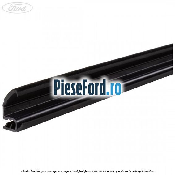 Cheder interior geam usa spate stanga 4/5 usi Ford Focus 2008-2011 2.0 145 cp Cheder interior geam usa spate stanga 4/5 usi Ford Focus 2008-2011 2.0 145 cp AODA, AODB, AODE, SYDA benzina