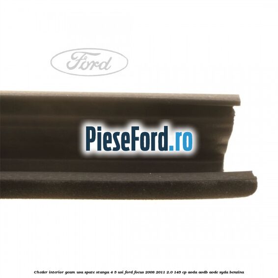 Cheder interior geam usa spate stanga 4/5 usi Ford Focus 2008-2011 2.0 145 cp Cheder interior geam usa spate stanga 4/5 usi Ford Focus 2008-2011 2.0 145 cp AODA, AODB, AODE, SYDA benzina