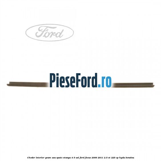 Cheder interior geam usa spate stanga 4/5 usi Ford Focus 2008-2011 2.5 ST 225 cp HYDA benzina