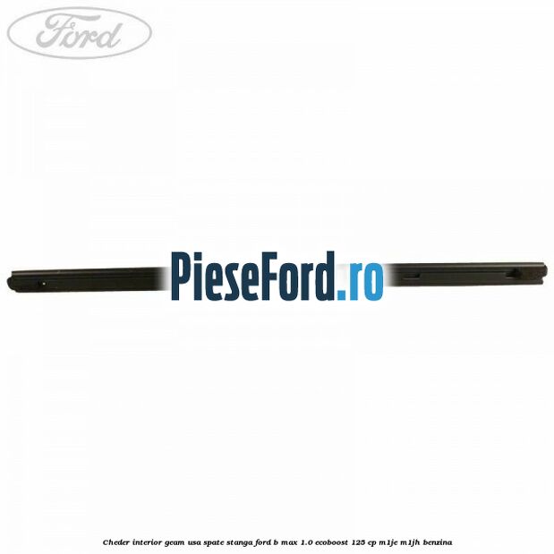 Cheder interior geam usa spate stanga Ford B-Max 1.0 EcoBoost 125 cp M1JE, M1JH benzina