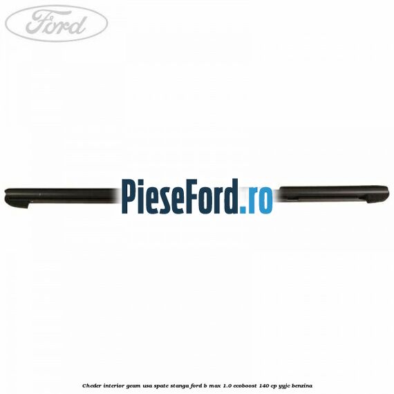 Cheder interior geam usa spate stanga Ford B-Max 1.0 EcoBoost 140 cp YYJC benzina