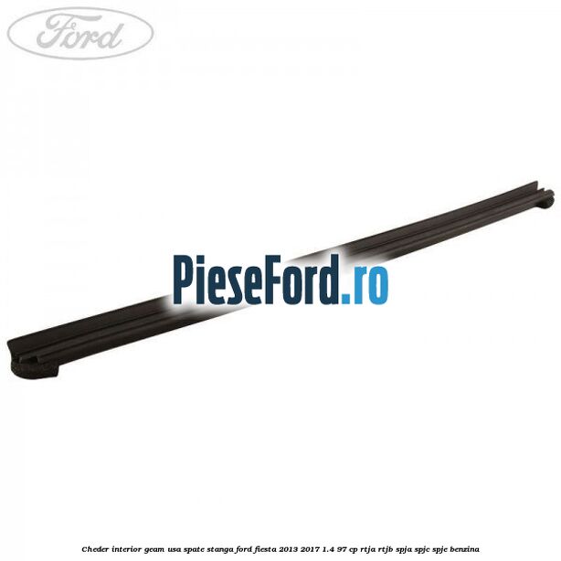 Cheder interior geam usa spate stanga Ford Fiesta 2013-2017 1.4 97 cp RTJA, RTJB, SPJA, SPJC, SPJE benzina