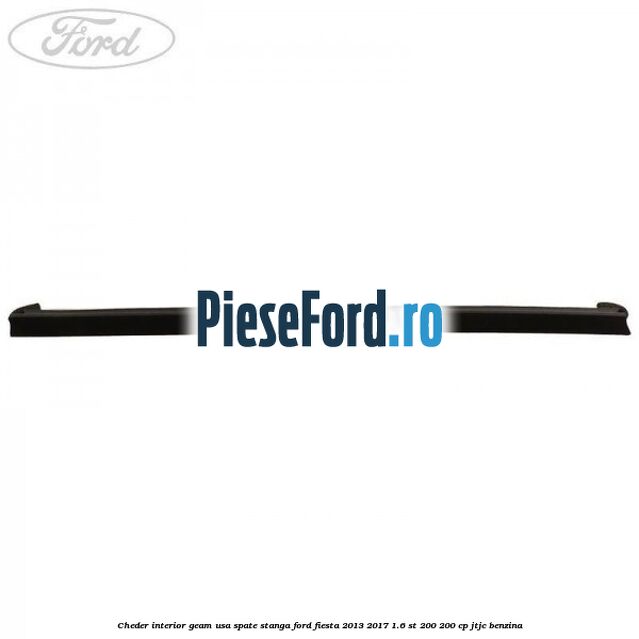 Cheder interior geam usa spate stanga Ford Fiesta 2013-2017 1.6 ST 200 200 cp JTJC benzina
