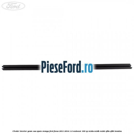 Cheder interior geam usa spate stanga Ford Focus 2011-2014 1.0 EcoBoost 100 cp M2DA, M2DB, M2DC, SFDA, SFDB benzina