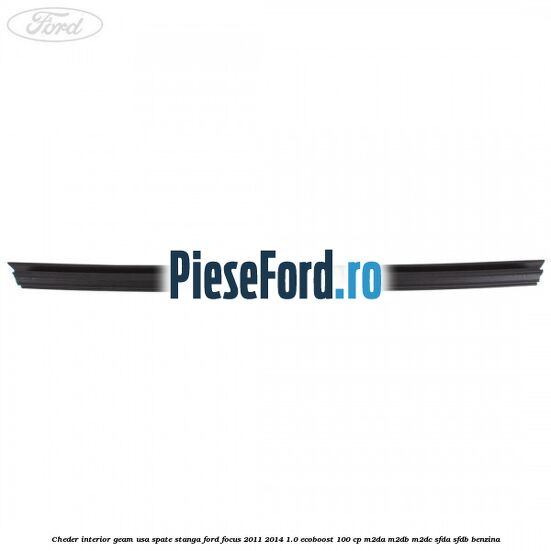 Cheder interior geam usa spate stanga Ford Focus 2011-2014 1.0 EcoBoost 100 cp M2DA, M2DB, M2DC, SFDA, SFDB benzina