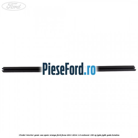 Cheder interior geam usa spate stanga Ford Focus 2011-2014 1.6 EcoBoost 150 cp JQDA, JQDB, YUDA benzina