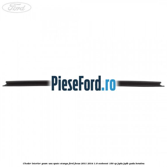 Cheder interior geam usa spate stanga Ford Focus 2011-2014 1.6 EcoBoost 150 cp JQDA, JQDB, YUDA benzina
