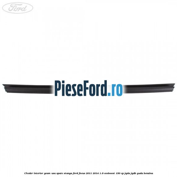 Cheder interior geam usa spate stanga Ford Focus 2011-2014 1.6 EcoBoost 150 cp JQDA, JQDB, YUDA benzina