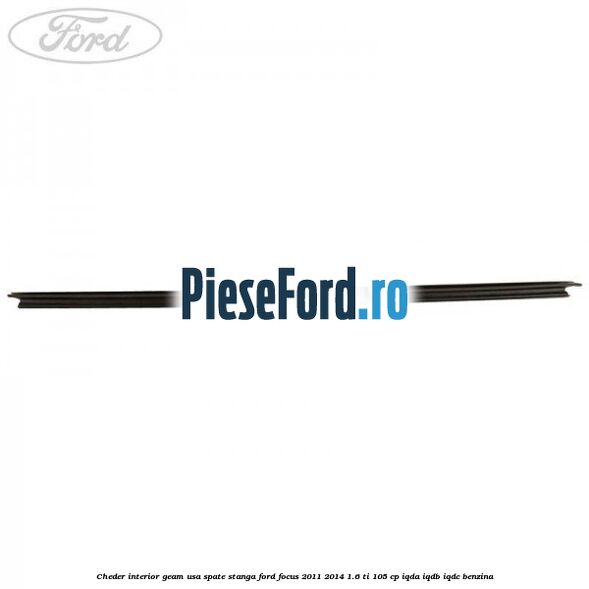 Cheder interior geam usa spate stanga Ford Focus 2011-2014 1.6 Ti 105 cp IQDA, IQDB, IQDC benzina
