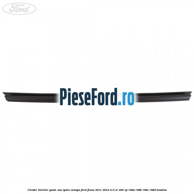 Cheder interior geam usa spate stanga Ford Focus 2011-2014 2.0 ST 250 cp R9DA, R9DB, R9DC, R9DD benzina