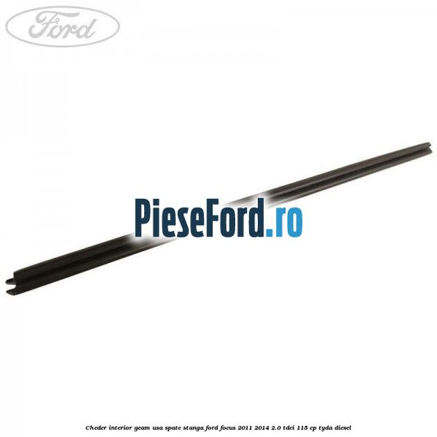 Cheder interior geam usa spate stanga Ford Focus 2011-2014 2.0 TDCi 115 cp TYDA diesel