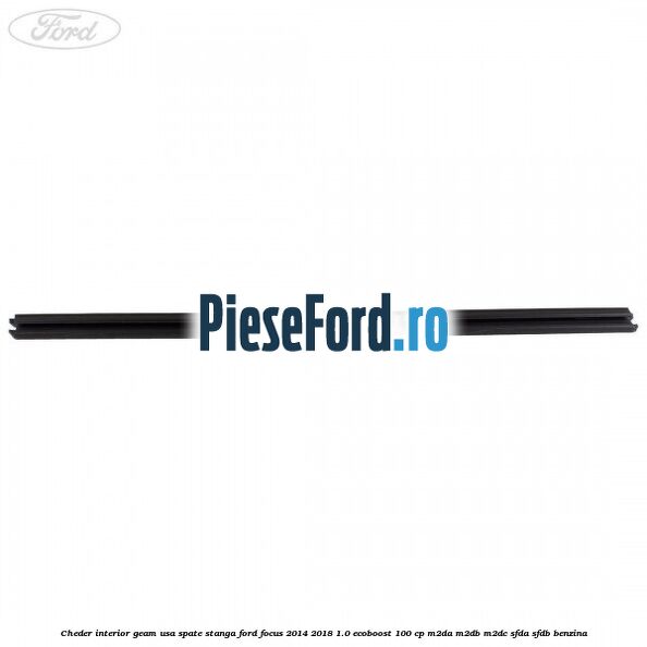 Cheder interior geam usa spate stanga Ford Focus 2014-2018 1.0 EcoBoost 100 cp M2DA, M2DB, M2DC, SFDA, SFDB benzina