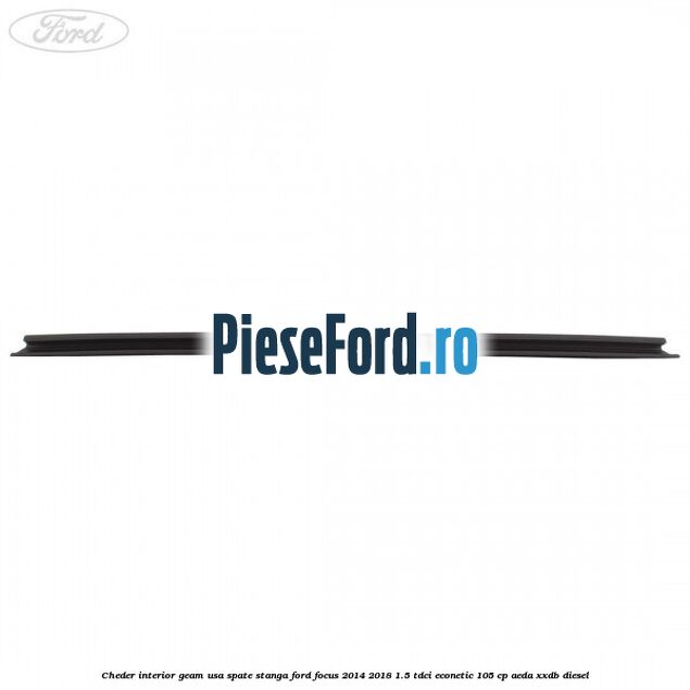 Cheder interior geam usa spate stanga Ford Focus 2014-2018 1.5 TDCi ECOnetic 105 cp AEDA, XXDB diesel