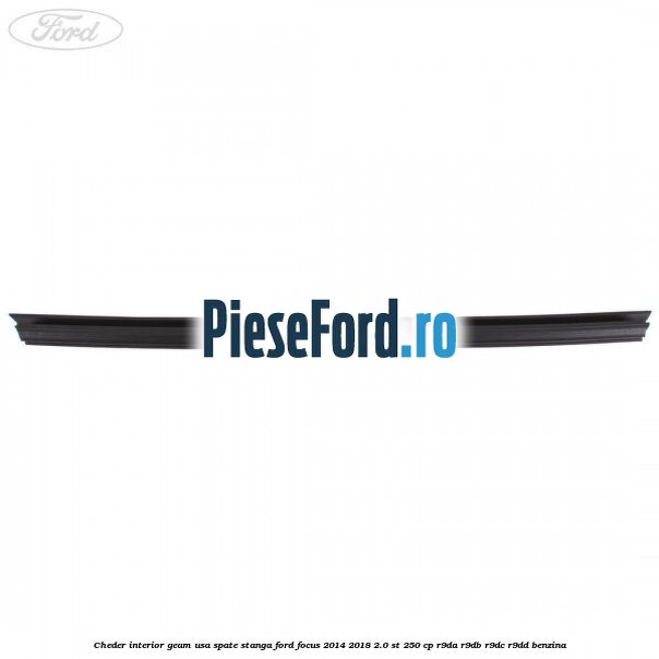 Cheder interior geam usa spate stanga Ford Focus 2014-2018 2.0 ST 250 cp R9DA, R9DB, R9DC, R9DD benzina