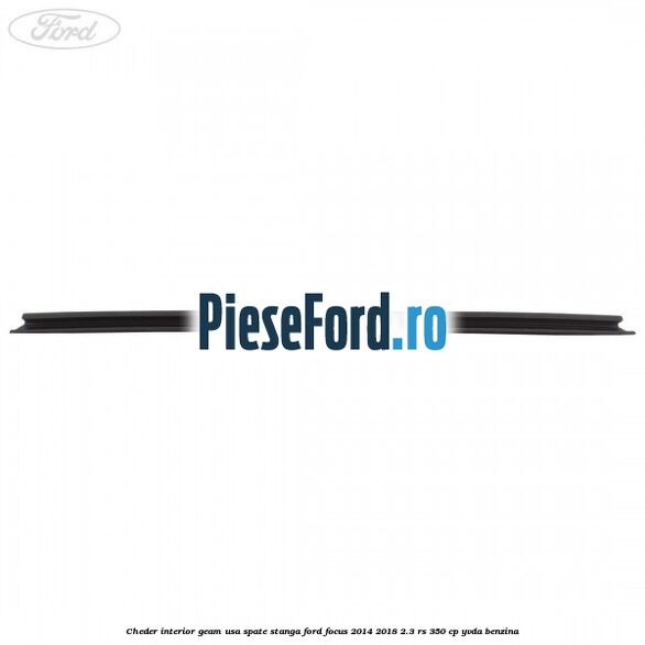 Cheder interior geam usa spate stanga Ford Focus 2014-2018 2.3 RS 350 cp YVDA benzina