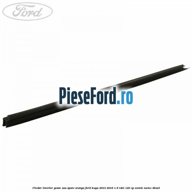Cheder interior geam usa spate stanga Ford Kuga 2013-2016 1.5 TDCi 120 cp XWMB, XWMC diesel