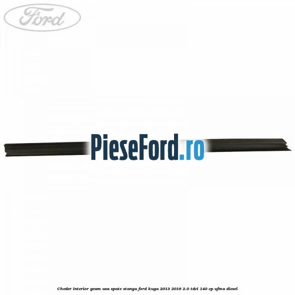 Cheder interior geam usa spate stanga Ford Kuga 2013-2016 2.0 TDCi 140 cp UFMA diesel