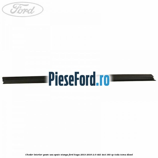 Cheder interior geam usa spate stanga Ford Kuga 2013-2016 2.0 TDCi 4x4 163 cp TXDA, TXMA diesel