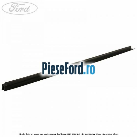 Cheder interior geam usa spate stanga Ford Kuga 2013-2016 2.0 TDCi 4x4 180 cp T8MA, T8MB, T8MC diesel