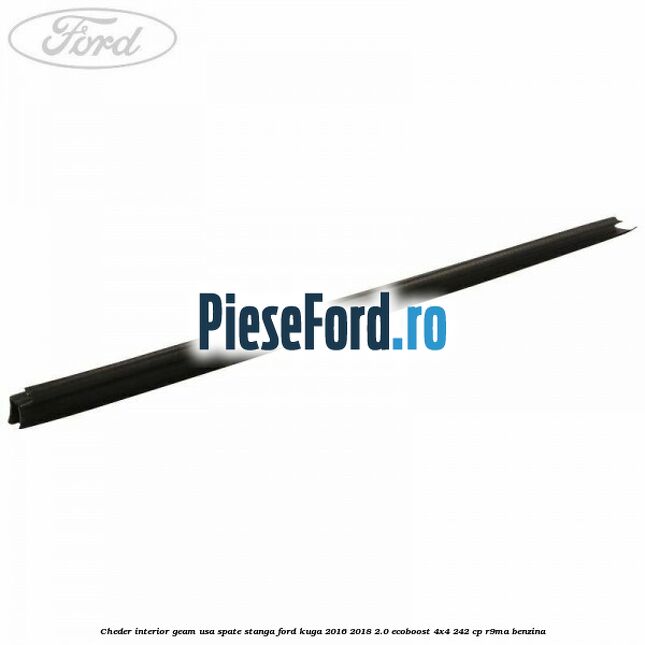 Cheder interior geam usa spate stanga Ford Kuga 2016-2018 2.0 EcoBoost 4x4 242 cp R9MA benzina