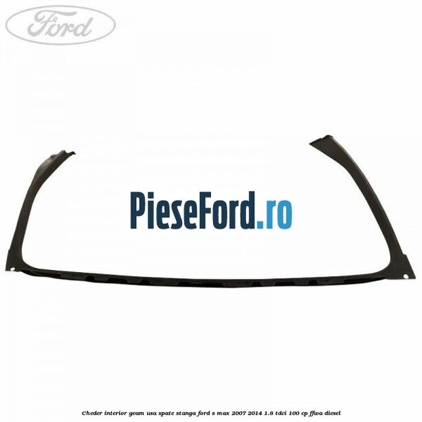 Cheder interior geam usa spate stanga Ford S-Max 2007-2014 1.8 TDCi 100 cp FFWA diesel