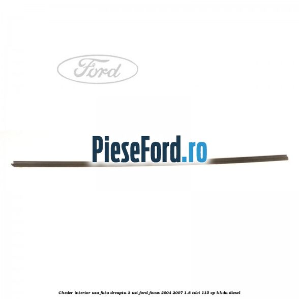 Cheder interior usa fata dreapta 3 usi Ford Focus 2004-2007 1.8 TDCi 115 cp KKDA diesel