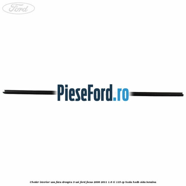 Cheder interior usa fata dreapta 3 usi Ford Focus 2008-2011 1.6 Ti 115 cp Cheder interior usa fata dreapta 3 usi Ford Focus 2008-2011 1.6 Ti 115 cp HXDA, HXDB, SIDA benzina