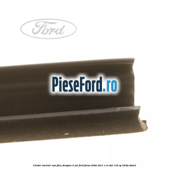 Cheder interior usa fata dreapta 3 usi Ford Focus 2008-2011 1.8 TDCi 115 cp Cheder interior usa fata dreapta 3 usi Ford Focus 2008-2011 1.8 TDCi 115 cp KKDA diesel