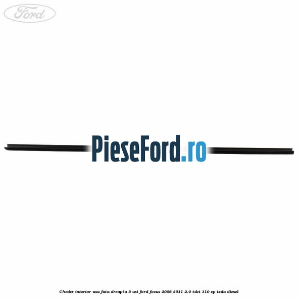 Cheder interior usa fata dreapta 3 usi Ford Focus 2008-2011 2.0 TDCi 110 cp IXDA diesel