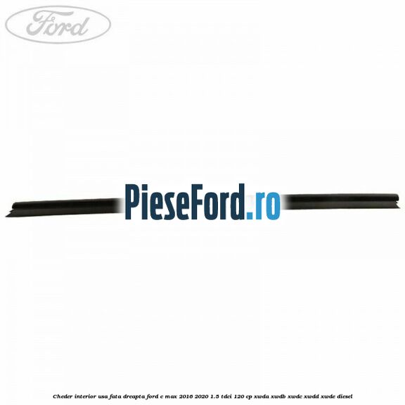 Cheder interior usa fata dreapta Ford C-Max 2016-2020 1.5 TDCi 120 cp XWDA, XWDB, XWDC, XWDD, XWDE diesel