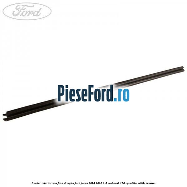 Cheder interior usa fata dreapta Ford Focus 2014-2018 1.5 EcoBoost 150 cp M8DA, M8DB benzina
